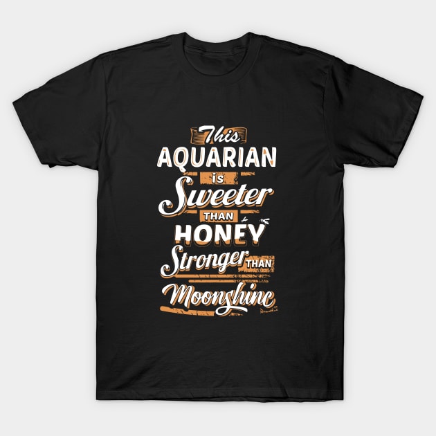 This Aquarian Is Sweeter Than Honey Stronger Than Moonshine Awesome T Shirts T-Shirt by huepham613